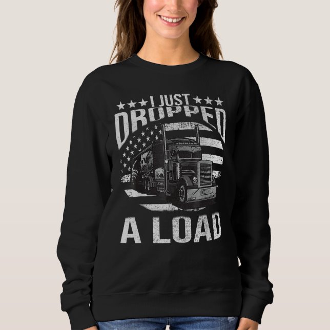Sweatshirt I Just Dropped A Load Big Trucker Rig Truck Driver (Devant)