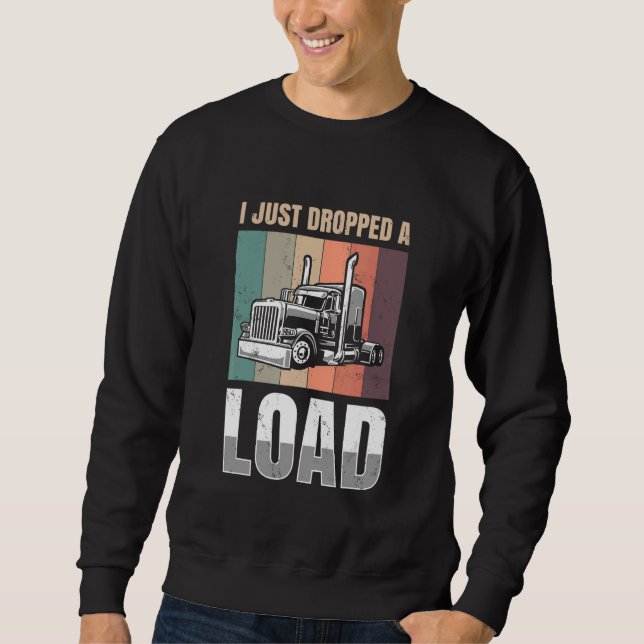 Sweatshirt I just Dropped A Load for all Truckers (Devant)