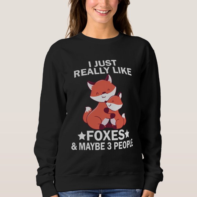 Sweatshirt I Just Really Like Foxes and Maybe 3 People Fox (Devant)