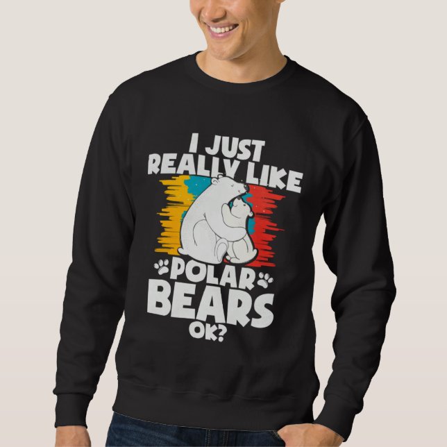 Sweatshirt I Just Really Like Polar Bears Ok (Devant)