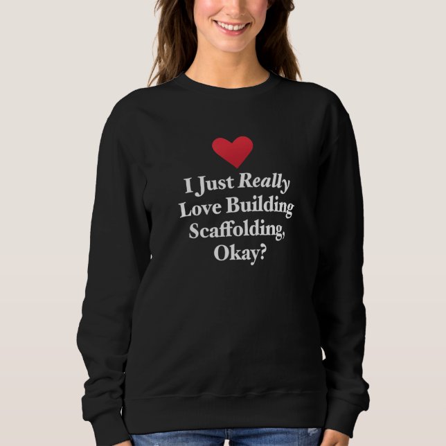 Sweatshirt I Just Really Love Building Scaffolding Ok Scaff (Devant)
