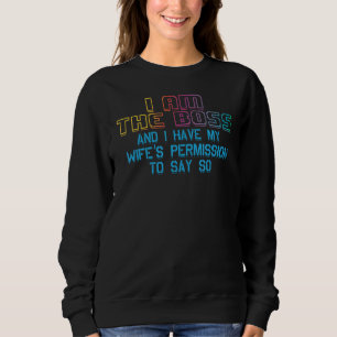 Sweatshirt I Le Boss And I Have My Wife's Permission Husb