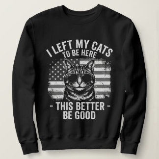 Sweatshirt I Left My Cats At Home To Be Here Funny Cat Lover 