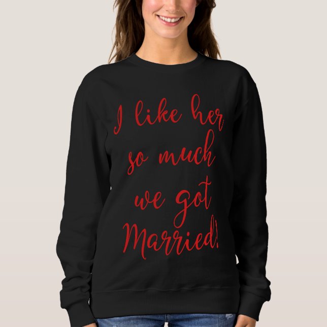 Sweatshirt I Like Her So Much We Got Married! Bride Meme (Devant)