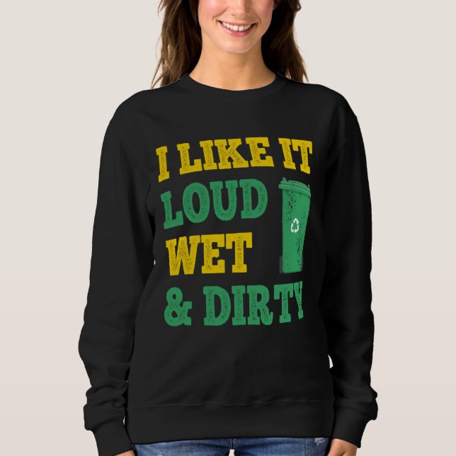 Sweatshirt I Like It Loud Wet Dirty For Trash Collector (Devant)