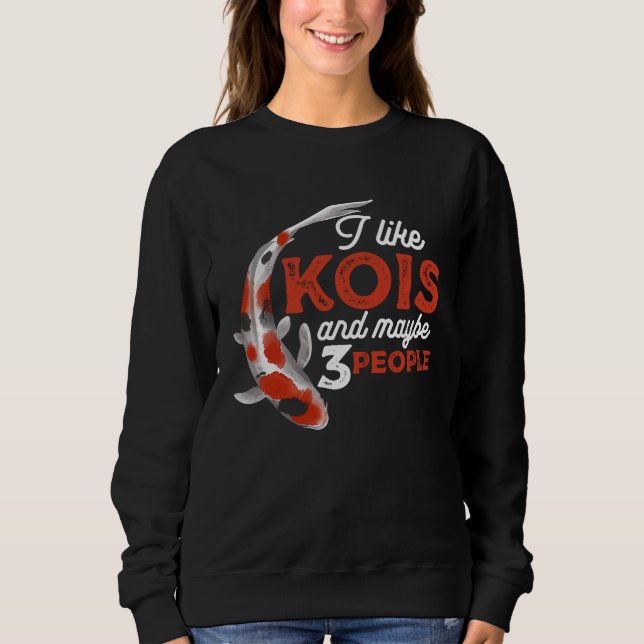 Sweatshirt I Like Kois And Maybe 3 People Japanese Carp Fishk (Devant)