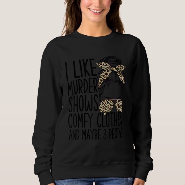 Sweatshirt I Like Murder Shows Comfy Clothes And Maybe 3 Peop (Devant)