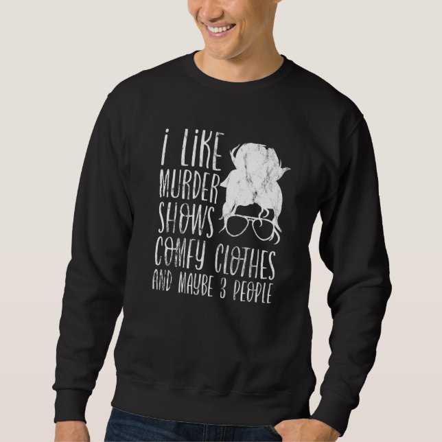 Sweatshirt I Like Murder Shows Comfy Clothes And Maybe 3 Peop (Devant)