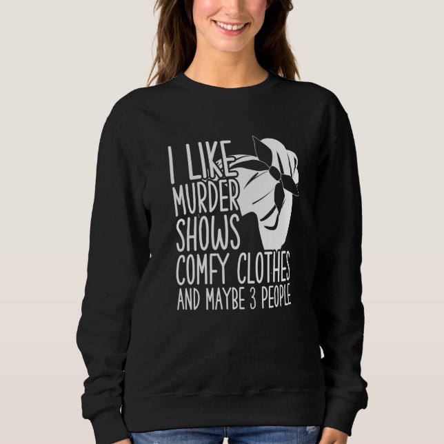 Sweatshirt I Like Murder Shows Comfy Clothes And Maybe 3 Peop (Devant)