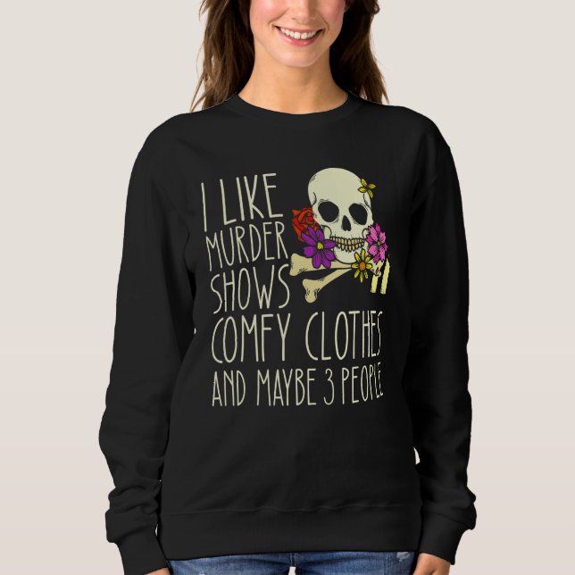 Sweatshirt I Like Murder Shows Comfy Clothes And Maybe 3 Peop (Devant)