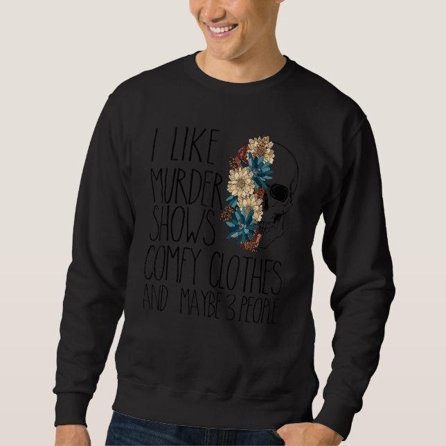 Sweatshirt I like murder shows comfy clothes and maybe 3 peop (Devant)
