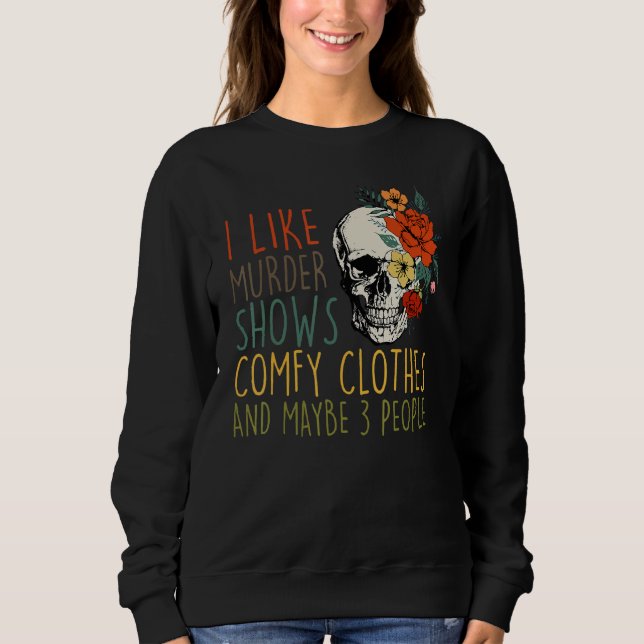 Sweatshirt I Like Murder Shows Comfy Clothes And Maybe 3 Peop (Devant)