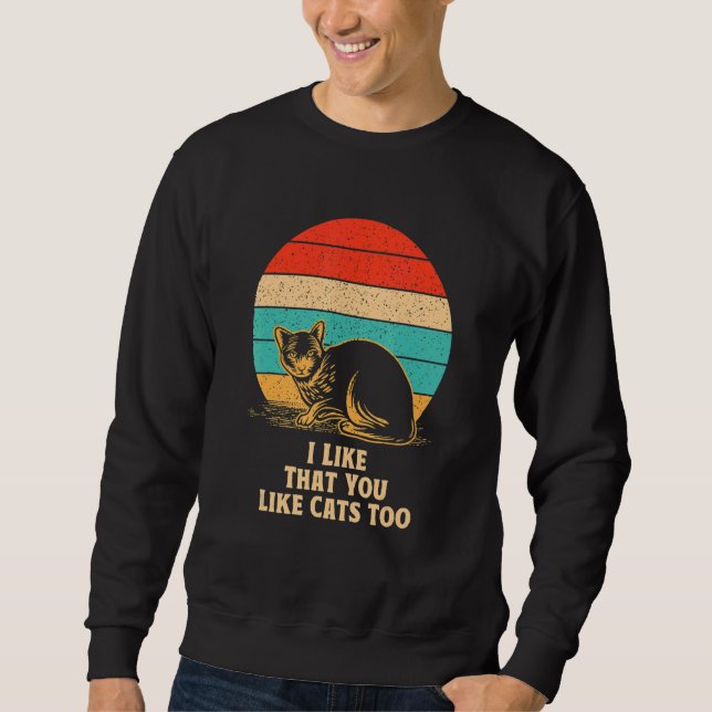 Sweatshirt I Like That You Like Cats Too Cat  Friends Kitten  (Devant)