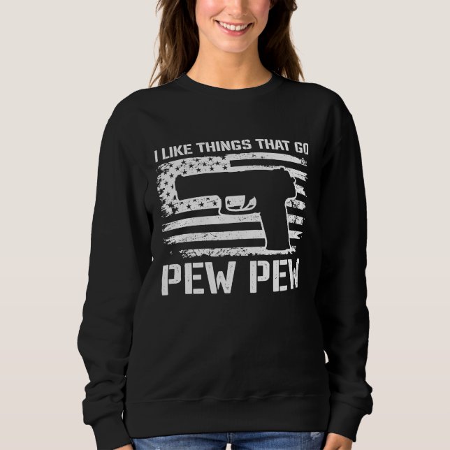 Sweatshirt I Like Things That Go Pew Pew  2nd Amendment Pisto (Devant)
