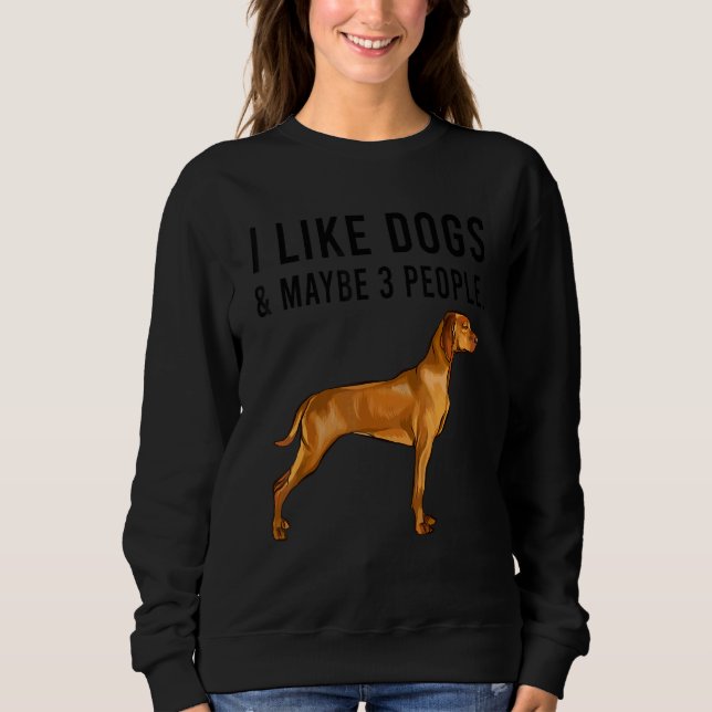 Sweatshirt I Like Vizsla Dogs And Maybe 3 People (Devant)