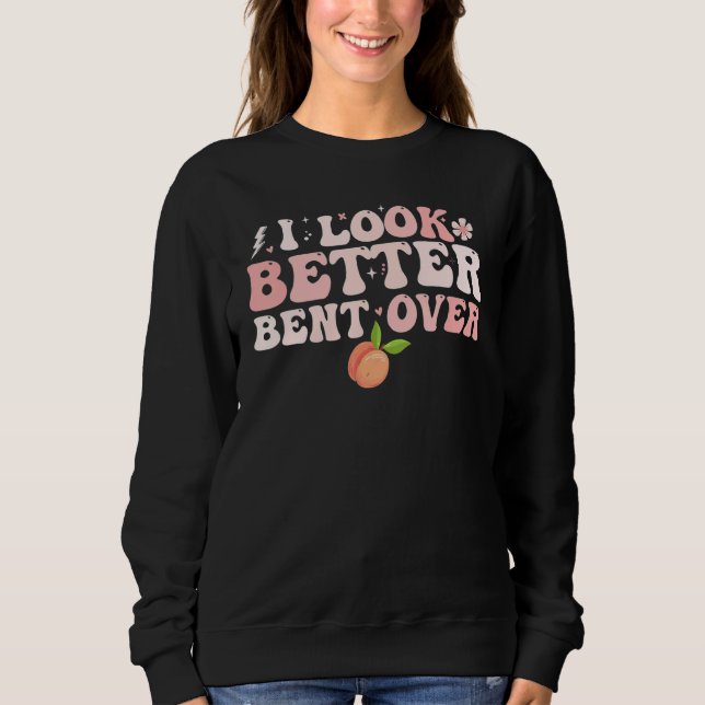 Sweatshirt I Look Better Bent Over Groovy Hippie Style Retro  (Devant)