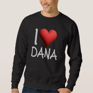 Sweatshirt I Love Dana Nom Fille Personnalisée Femme Ami Il