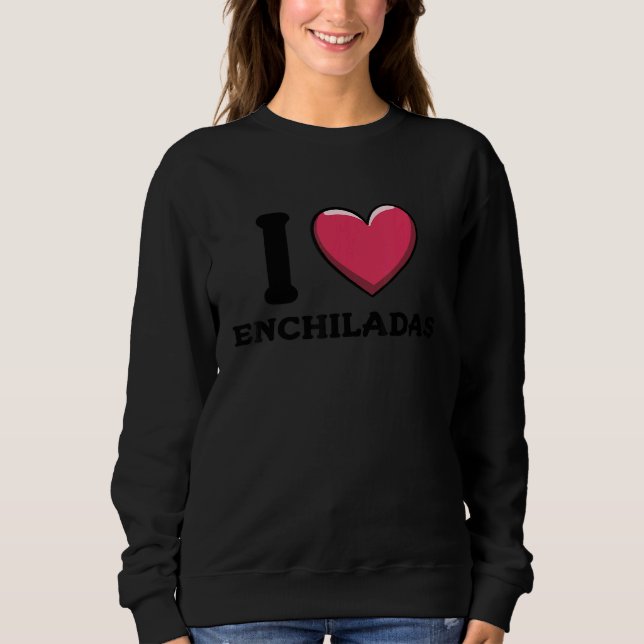 Sweatshirt I Love Enchiladas Mexican Food  2 (Devant)