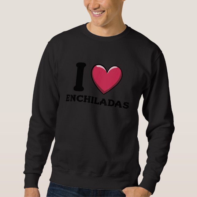 Sweatshirt I Love Enchiladas Mexican Food  2 (Devant)