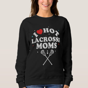 Sweatshirt I Love Hot Lacrosse Moms Lacrosse Player