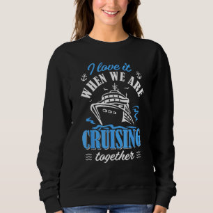 Sweatshirt I Love It When we are Cruising Together family Cru