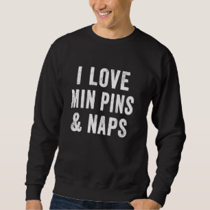 Sweatshirt I Love Min Pins Et Naps Amoureux des chiens Miniat