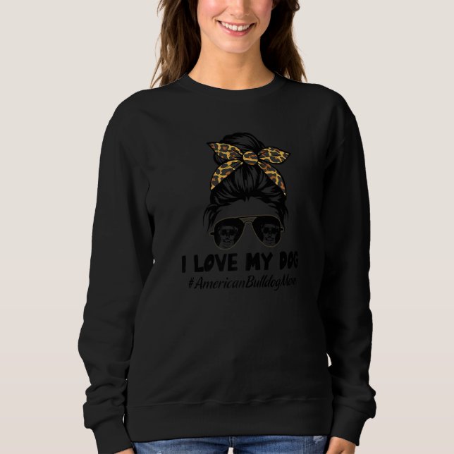 Sweatshirt I Love My Dog American Bulldog Mom Messy Bun Hair  (Devant)
