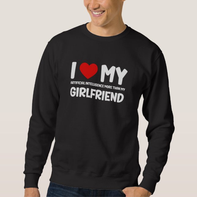 Sweatshirt I Love My Girlfriend AI Chatbot Artificial Intelli (Devant)