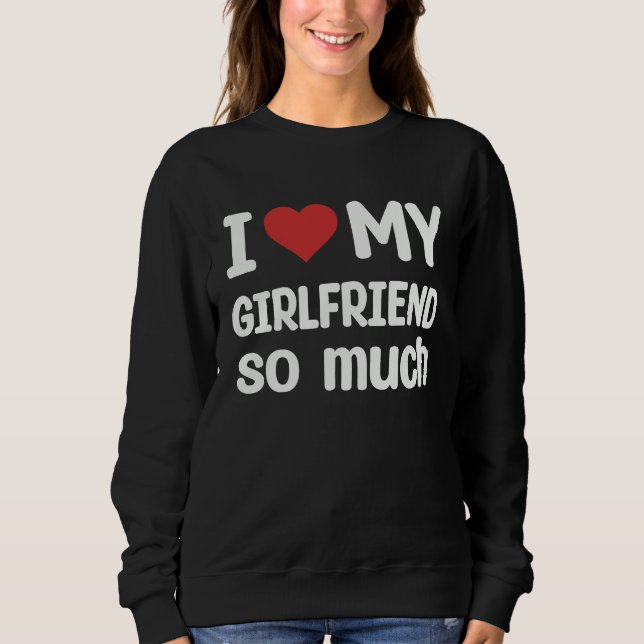 Sweatshirt I Love My Girlfriend So Much  I Heart My Girlfrien (Devant)