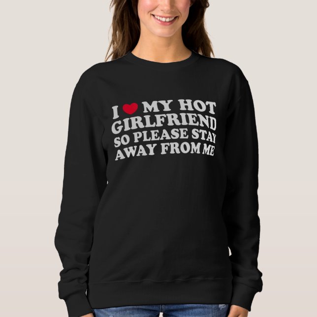 Sweatshirt I Love My Girlfriend Stay Away I Love My Hot Girlf (Devant)