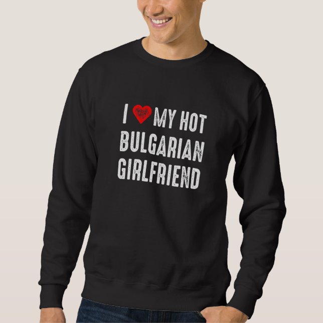 Sweatshirt I Love My Hot Bulgarian Girlfriend (Devant)