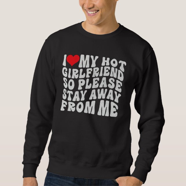 Sweatshirt I Love My Hot Girlfriend So Please Stay Away From  (Devant)