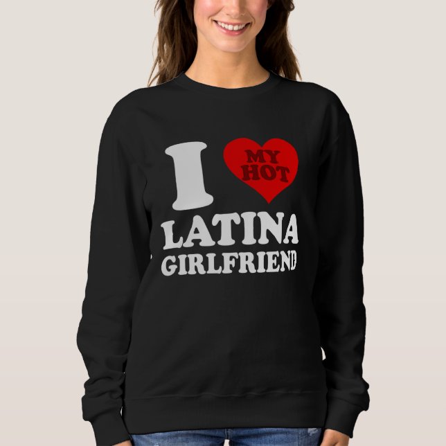 Sweatshirt I Love My Hot Latina Girlfriend (Devant)