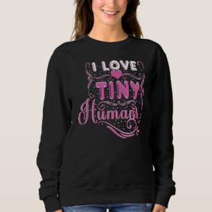 Sweatshirt I Love Tiny Humans Laboratoire And Delivery Nurse