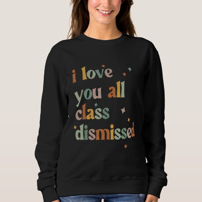 Sweatshirt I Love You All Class Dismissed Teacher Last Day Of (Devant)