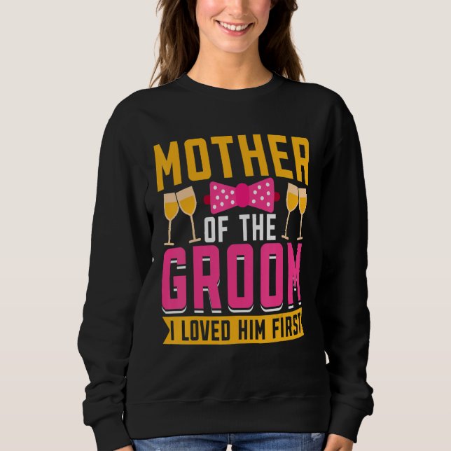 Sweatshirt I Loved Him First  Mother Of The Groom (Devant)