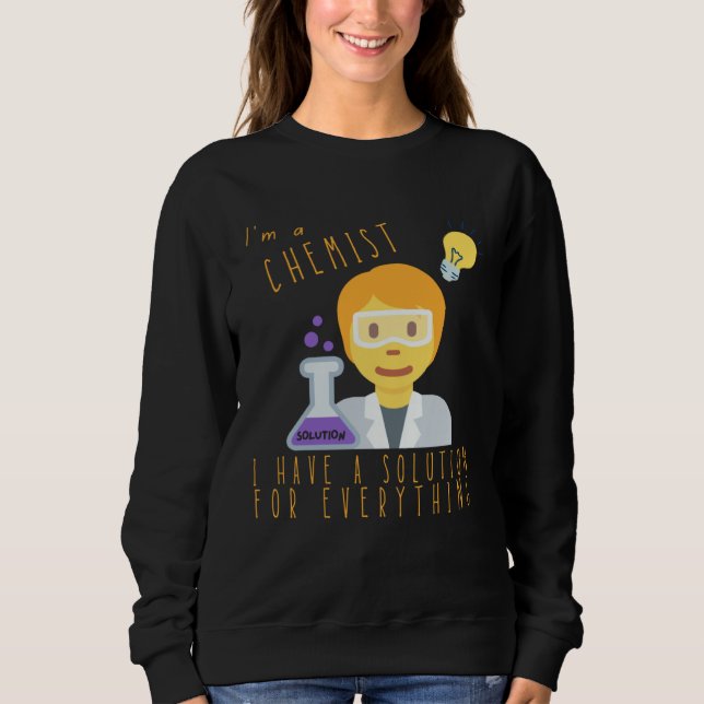 Sweatshirt I m A Chemist I Have Solutions For Everything Chem (Devant)