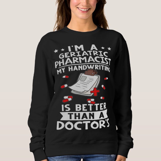 Sweatshirt I m A Geriatric Pharmacist Handwriting Is Better D (Devant)