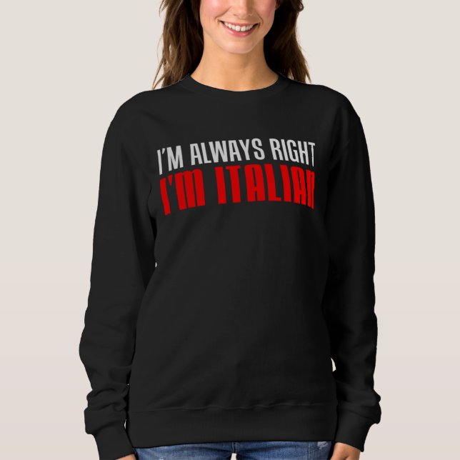 Sweatshirt I m Always Right I m Italian (Devant)