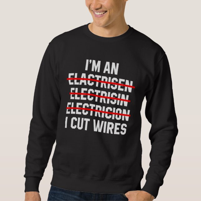 Sweatshirt I m An Electrician I Cut Wires Electrical Engineer (Devant)