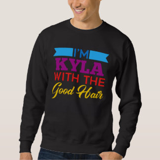 Sweatshirt I m Kyla With The Good Hair