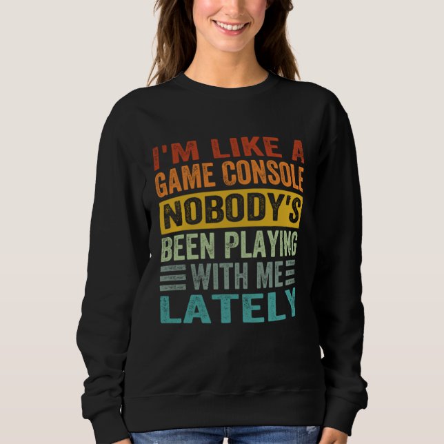 Sweatshirt I m Like A Game Console Nobody s Been Playing With (Devant)