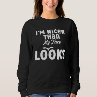 Sweatshirt I m Nicer Than My Face Looks  Quote Saying  2