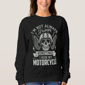Sweatshirt I m not always Grumpy sometimes I ride my Motorcyc