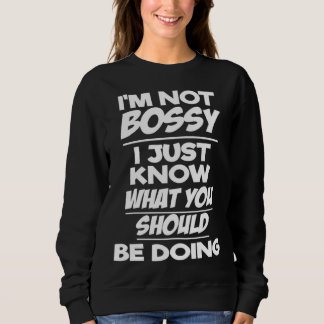 Sweatshirt I m Not Bossy I Just Know What You Should Be Doing