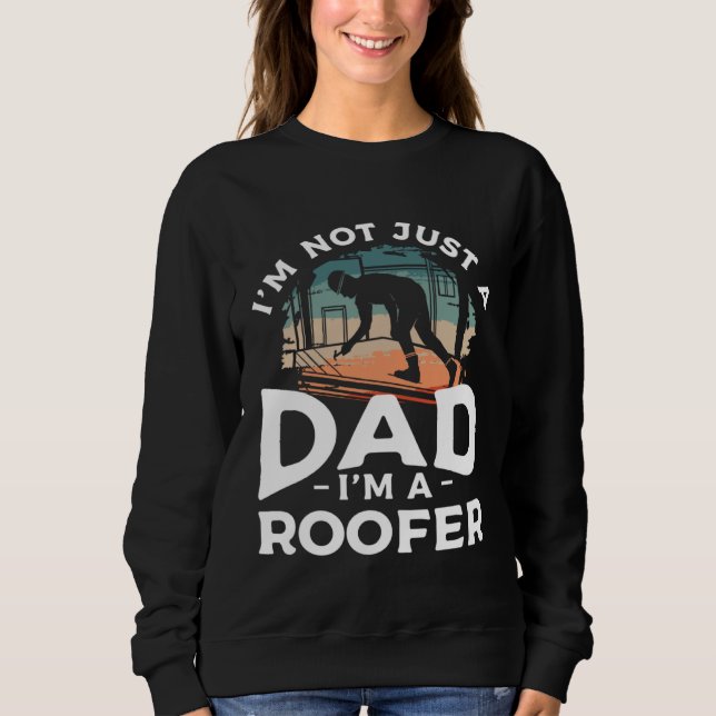 Sweatshirt I m Not Just A Dad I m A Roofer Roofing Roofers  1 (Devant)
