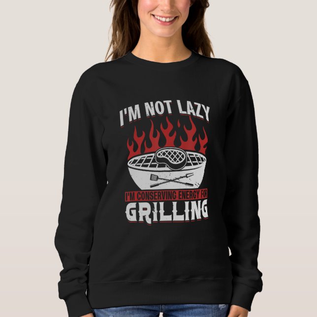 Sweatshirt I M Not Lazy I M Conserving Energy For Grilling (Devant)