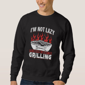 Sweatshirt I M Not Lazy I M Conserving Energy For Grilling