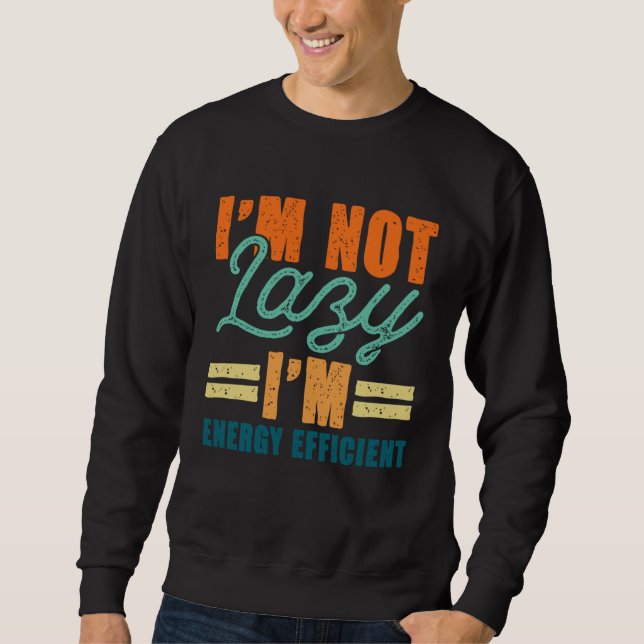 Sweatshirt I m Not Lazy I m Energy Efficient Effortless Lazy (Devant)