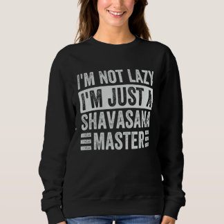 Sweatshirt I m Not Lazy I m Just A Shavasana Master   Yoga